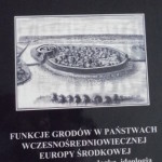 ‘Funkcje grodów w państwach wczesnośredniowiecznej Europy Środkowej. Społeczeństwo, gospodarka, ideologia.’, Głogów, 2014